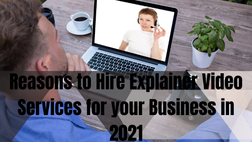 Reasons to Hire Explainer Video Services for your Business in 2021
